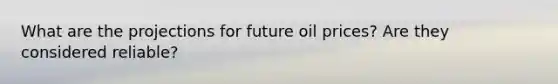 What are the projections for future oil prices? Are they considered reliable?