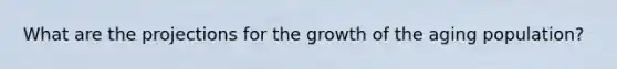 What are the projections for the growth of the aging population?