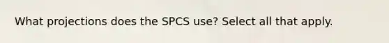 What projections does the SPCS use? Select all that apply.