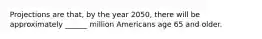 Projections are that, by the year 2050, there will be approximately ______ million Americans age 65 and older.