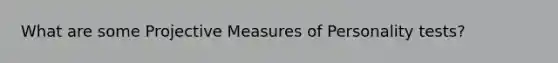 What are some Projective Measures of Personality tests?