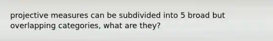 projective measures can be subdivided into 5 broad but overlapping categories, what are they?