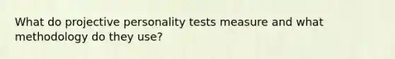 What do projective personality tests measure and what methodology do they use?