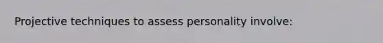 Projective techniques to assess personality involve: