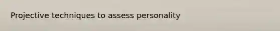 Projective techniques to assess personality