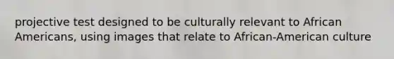 projective test designed to be culturally relevant to African Americans, using images that relate to African-American culture