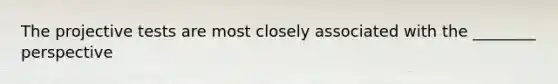 The projective tests are most closely associated with the ________ perspective
