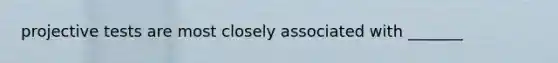 projective tests are most closely associated with _______