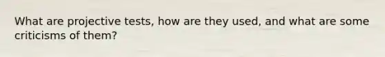 What are projective tests, how are they used, and what are some criticisms of them?