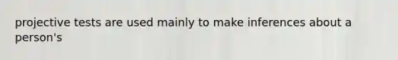 projective tests are used mainly to make inferences about a person's