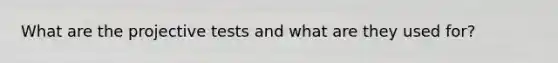What are the projective tests and what are they used for?