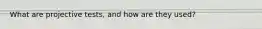 What are projective tests, and how are they used?