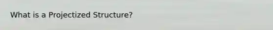 What is a Projectized Structure?