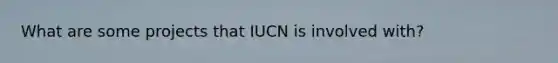 What are some projects that IUCN is involved with?