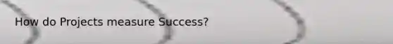 How do Projects measure Success?