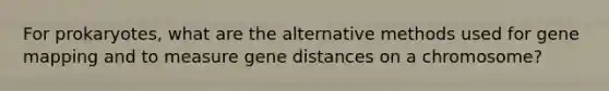 For prokaryotes, what are the alternative methods used for gene mapping and to measure gene distances on a chromosome?