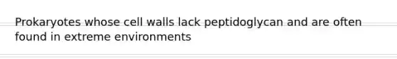 Prokaryotes whose cell walls lack peptidoglycan and are often found in extreme environments