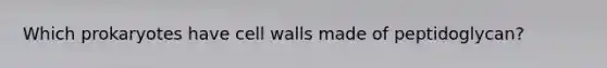 Which prokaryotes have cell walls made of peptidoglycan?
