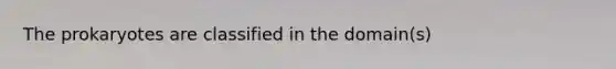 The prokaryotes are classified in the domain(s)