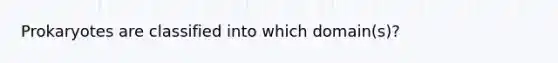 Prokaryotes are classified into which domain(s)?