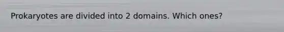 Prokaryotes are divided into 2 domains. Which ones?