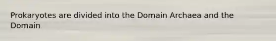 Prokaryotes are divided into the Domain Archaea and the Domain