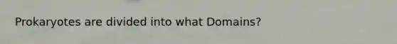 Prokaryotes are divided into what Domains?