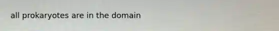 all prokaryotes are in the domain