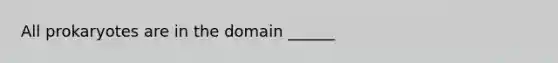 All prokaryotes are in the domain ______