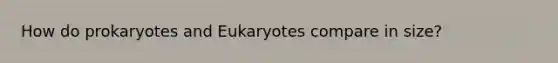 How do prokaryotes and Eukaryotes compare in size?