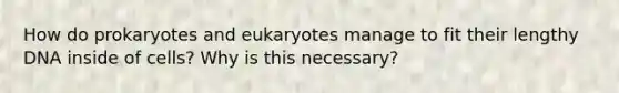 How do prokaryotes and eukaryotes manage to fit their lengthy DNA inside of cells? Why is this necessary?