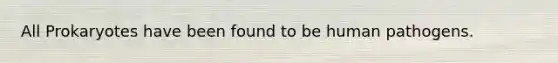 All Prokaryotes have been found to be human pathogens.