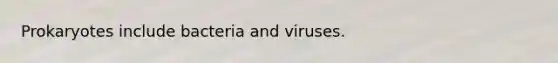 Prokaryotes include bacteria and viruses.