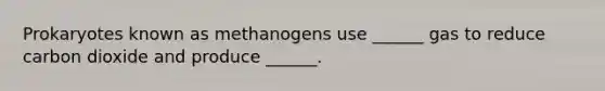 Prokaryotes known as methanogens use ______ gas to reduce carbon dioxide and produce ______.