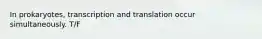 In prokaryotes, transcription and translation occur simultaneously. T/F