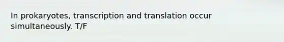 In prokaryotes, transcription and translation occur simultaneously. T/F