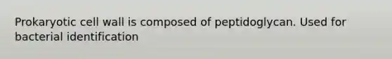 Prokaryotic cell wall is composed of peptidoglycan. Used for bacterial identification