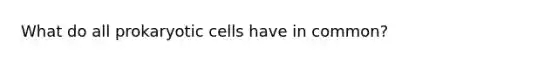 What do all prokaryotic cells have in common?