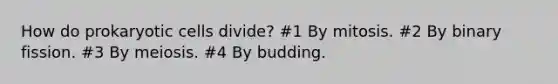 How do prokaryotic cells divide? #1 By mitosis. #2 By binary fission. #3 By meiosis. #4 By budding.