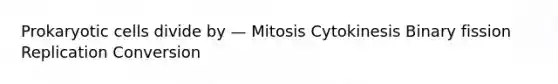 Prokaryotic cells divide by — Mitosis Cytokinesis Binary fission Replication Conversion