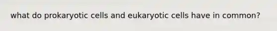 what do prokaryotic cells and eukaryotic cells have in common?