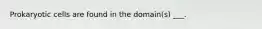 Prokaryotic cells are found in the domain(s) ___.