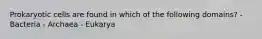 Prokaryotic cells are found in which of the following domains? - Bacteria - Archaea - Eukarya