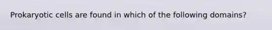 Prokaryotic cells are found in which of the following domains?