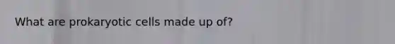 What are prokaryotic cells made up of?