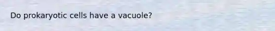 Do prokaryotic cells have a vacuole?