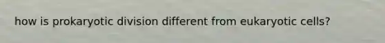how is prokaryotic division different from eukaryotic cells?