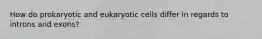 How do prokaryotic and eukaryotic cells differ in regards to introns and exons?