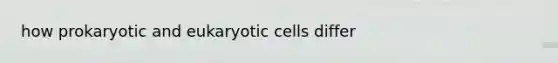 how prokaryotic and eukaryotic cells differ