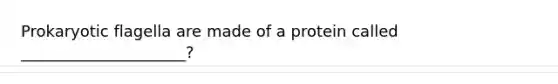 Prokaryotic flagella are made of a protein called _____________________?